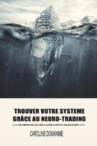 Trouvez votre systeme de trading grace au Neuro-trading: Une m�thode claire pour cr�er un systeme conforme � votre personnalit�