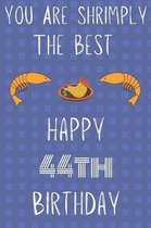 You Are Shrimply The Best Happy 44th Birthday: Funny 44th Birthday Gift shrimply Pun Journal / Notebook / Diary (6 x 9 - 110 Blank Lined Pages)