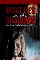 What Lies in the Shadows: How Truth Healed a Splintered Mind