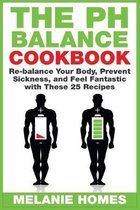 The pH Balance Cookbook: Re-balance Your Body, Prevent Sickness, and Feel Fantastic with These 25 Recipes