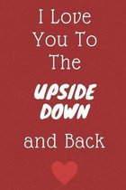 I Love You To The Upside Down And Back