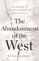 The Abandonment of the West The History of an Idea in American Foreign Policy