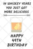 In Whiskey Years You Just Got More Delicious Happy 49th Birthday: 49 Year Old Birthday Gift Journal / Notebook / Diary / Unique Greeting Card Alternat