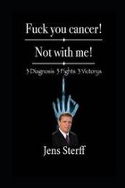 Fuck you cancer! Not with me!: 3 Diagnoses 3 Fights 3 Victorys