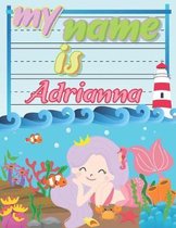 My Name is Adrianna: Personalized Primary Tracing Book / Learning How to Write Their Name / Practice Paper Designed for Kids in Preschool a