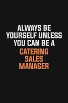 Always Be Yourself Unless You Can Be A Catering Sales Manager: Inspirational life quote blank lined Notebook 6x9 matte finish