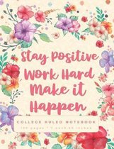 Stay Positive Work Hard Make It Happen: An Inspirational Quote College Ruled Notebook for School