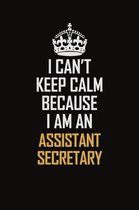 I Can't Keep Calm Because I Am An Assistant Secretary: Motivational Career Pride Quote 6x9 Blank Lined Job Inspirational Notebook Journal
