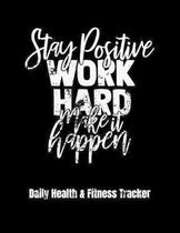 Stay Positive Work Hard Make It Happen Daily Health & Fitness Tracker: Large Format Fitness Planner, Workout Log and Meal Planning Notebook to Track N