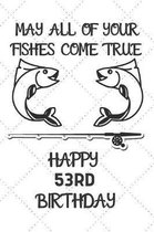 May All Of Your Fishes Come True Happy 53rd Birthday: 53 Year Old Birthday Gift Pun Journal / Notebook / Diary / Unique Greeting Card Alternative