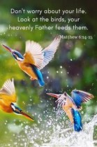 Don't Worry about your life. Look at the birds, your heavenly Father feeds them. Matthew 6: 24-25: Inspirational lined journal, 100pages, 6''x9''
