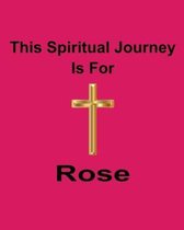 This Spiritual Journey Is For Rose: Your personal notebook to help with your spiritual journey