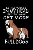 Little Voices In My Head Keep Telling Me Get More Bull Dogs