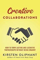 Creative Collaborations: How to Form Lasting and Lucrative Partnerships without Being Smarmy