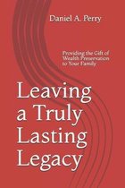 Leaving a Truly Lasting Legacy: Providing the Gift of Wealth Preservation to Your Family