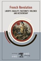 The French Revolution: Liberty, Equality, Fraternity, Violence and Dictatorship