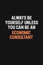 Always Be Yourself Unless You Can Be An Economic Consultant: Inspirational life quote blank lined Notebook 6x9 matte finish