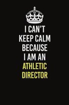 I Can�t Keep Calm Because I Am An Athletic Director: Career journal, notebook and writing journal for encouraging men, women and kids. A framew