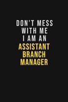 Don't Mess With Me I Am An Assistant Branch Manager