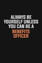 Always Be Yourself Unless You Can Be A Benefits officer: Inspirational life quote blank lined Notebook 6x9 matte finish