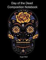 Day of the Dead Composition Notebook: Celebrate Dia De Los Muertos Everday with this 120 page Composition Notebook