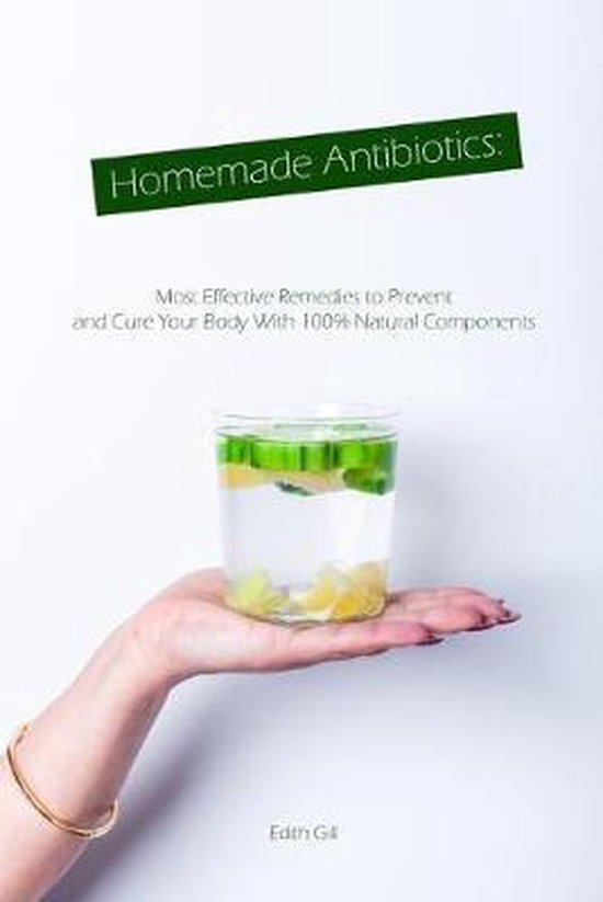 Homemade Antibiotics Most Effective Remedies to Prevent and Cure Your Body With 100...