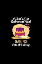 What's My Retirement Plan Baking Lots Of Baking: Retirement Gift Baking Journal or Notebook