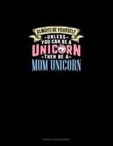 Always Be Yourself Unless You Can Be A Unicorn Then Be A Mom Unicorn: Cornell Notes Notebook