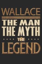 Wallace The Man The Myth The Legend: Wallace Notebook Journal 6x9 Personalized Customized Gift For Someones Surname Or First Name is Wallace