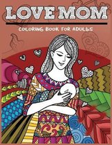 Love Mom Coloring Book For Adults: Mother's Day Patterns Gift Idea for Mom