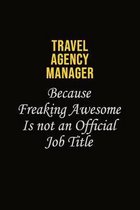 Travel Agency Manager Because Freaking Awesome Is Not An Official Job Title: Career journal, notebook and writing journal for encouraging men, women a