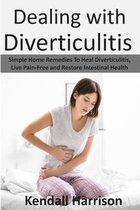 Dealing with Diverticulitis: Simple Home Remedies to Heal Diverticulitis, Live Pain-Free and Restore Intestinal Health