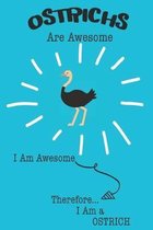 Ostrichs Are Awesome I Am Awesome Therefore I Am a Ostrich: Cute Ostrich Lovers Journal / Notebook / Diary / Birthday or Christmas Gift (6x9 - 110 Bla