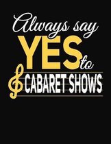 Always Say Yes To Cabaret Shows: College Ruled Composition Notebook