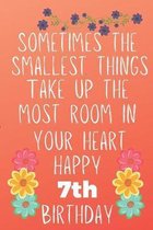 Sometimes The Smallest Things Take Up The Most Room In Your Heart Happy 7th Birthday: Funny 7th Birthday Gift Flower Floral Small things make the bigg