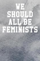 We Should All Be Feminists: College Ruled Notebook 6''x9'' 120 Pages