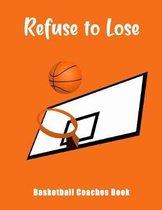 Refuse To Lose: Basketball Coaches Book