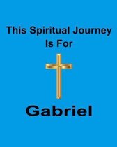 This Spiritual Journey Is For Gabriel: Your personal notebook to help with your spiritual journey