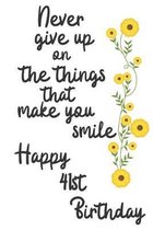 Never give up on the things that make you smile Happy 41st Birthday: 41 Year Old Birthday Gift Journal / Notebook / Diary / Unique Greeting Card Alter