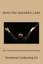 The 7 Keys of the NeuroConducting Technique: Orchestral Conducting 3.0