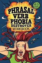 Phrasal Verb Phobia Destroyer Workbook: Intermediate - Advanced English (B1-C1) ESL