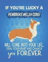 If You're Lucky A Pembroke Welsh Corgi Will Come Into Your Life, Steal Your Heart And Change You Forever