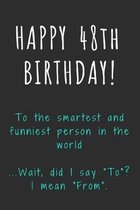 Happy 48th Birthday To the smartest and funniest person in the world: Funny 48th Birthday Gift / Journal / Notebook / Diary / Unique Greeting Card Alt