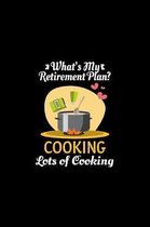 What's My Retirement Plan Cooking Lots Of Cooking: Retirement Gift Kitchen Cooking Journal or Notebook