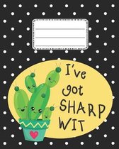 I've Got Sharp Wit Cute Cactus Notebook: Cute Back to school Notebook Wide Ruled for Kids