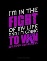 I'm In The Fight Of My Life And I'm Going To Win Epilepsy Awareness: Unruled Composition Book