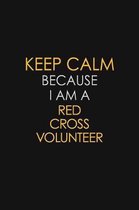 Keep Calm Because I Am A Red Cross Volunteer: Motivational: 6X9 unlined 129 pages Notebook writing journal