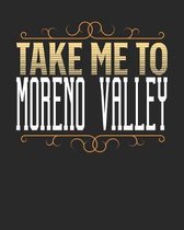 Take Me To Moreno Valley: Moreno Valley Travel Journal- Moreno Valley Vacation Journal - 150 Pages 8x10 - Packing Check List - To Do Lists - Out