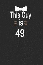 This guy is 49: funny and cute blank lined journal Notebook, Diary, planner Happy 49th fourty-nineth Birthday Gift for fourty nine yea