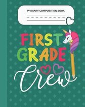 Primary Composition Book - First Grade Crew: Grade Level K-2 Learn To Draw and Write Journal With Drawing Space for Creative Pictures and Dotted MidLi